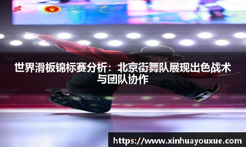 世界滑板锦标赛分析：北京街舞队展现出色战术与团队协作