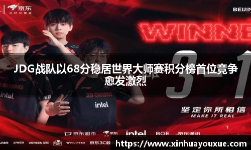 JDG战队以68分稳居世界大师赛积分榜首位竞争愈发激烈