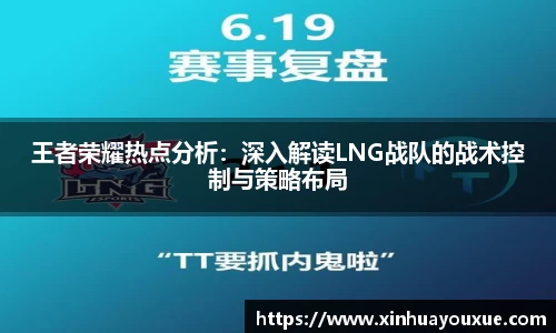 王者荣耀热点分析：深入解读LNG战队的战术控制与策略布局